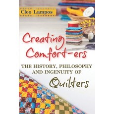 Creating Comfort-ers: The History Philosophy and Ingenuity of Quilters  Paperbac