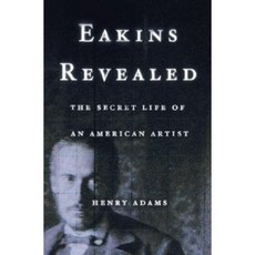 Eakins Revealed: The Secret Life of an American Artist Hardcover
