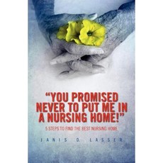 You Promised Never to Put Me in a Nursing Home!: 5 Steps to Find the Best Nursing Home. Paperback, Createspace