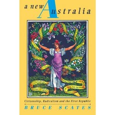 A New Australia:"Citizenship Radicalism and the First Republic", Cambridge University Press