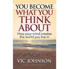 You Become What You Think about: How Your Mind Creates the World You Live in Paperback