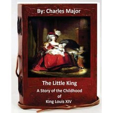 The Little King: A Story of the Childhood of King Louis XIV. (World