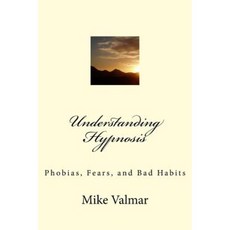 Understanding Hypnosis: Phobias Fears and Bad Habits Paperback, Createspace Independent Publishing Platform