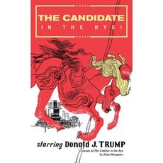 The Candidate in the Rye: A Parody of the Catcher in the Rye Starring Donald J. Trump Paperback, Createspace Independent Publishing Platform