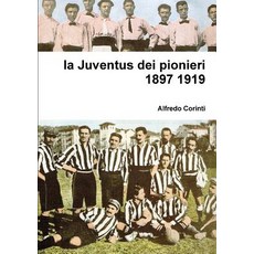 La Juventus Dei Pionieri 1897 1919 Paperback, Lulu.com