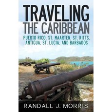 Traveling the Caribbean: Puerto Rico St. Maarten St. Kitts Antigua St. Lucia and Barbados Paperback, Createspace Independent Publishing Platform