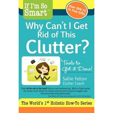 If I'm So Smart Why Can't I Get Rid of This Clutter?: Tools to Get It Done! Paperback, Becoming Journey LLC