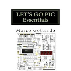 Let's Go PIC Essentials: Now Based on Micro-GT Ide and Mplab X Paperback, Createspace