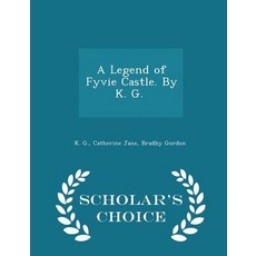 A Legend of Fyvie Castle. by K. G. [I.E. Catherine J. B. Gordon.] - Scholar's Choice Edition Paperback