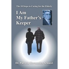 I Am My Father's Keeper: The Ten Steps to Caring for the Elderly Paperback, Createspace Independent Publishing Platform