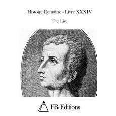 Histoire Romaine - Livre XXXIV Paperback, Createspace Independent Publishing Platform