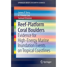 Reef-Platform Coral Boulders: Evidence for High-Energy Marine Inundation Events on Tropical Coastlines Paperback, Springer