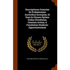 Descriptiones Oratoriae Ex Probatissimis Auctoribus Excerptae Et Suas in Classes Optimo Ordine Distri..., Arkose Press
