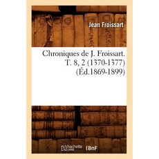 Chroniques de J. Froissart. T. 8 2 (1370-1377) (Ed.1869-1899), Hachette Livre - Bnf