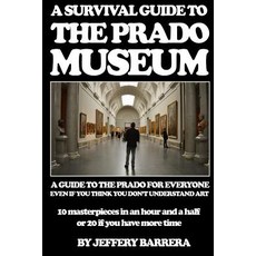 A Survival Guide to the Prado Museum: A Guide to the Prado Museum for Everyone Even If You Think You ..., Createspace Independent Publishing Platform