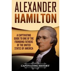 Alexander Hamilton: A Captivating Guide to One of the Founding Fathers of the United States of America, Createspace Independent Publishing Platform