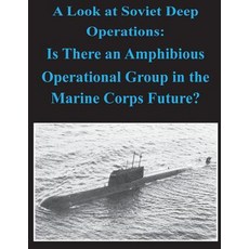 A Look at Soviet Deep Operations - Is There an Amphibious Operational Maneuver Group in the Marine Cor..., Createspace Independent Publishing Platform