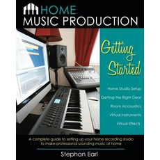 Home Music Production: Getting Started: A Complete Guide to Setting Up Your Home Recording Studio to M..., Searlstudio Publishing