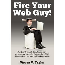 Fire Your Web Guy!: Use Wordpress to Build Your Own Ecommerce Website This Weekend with No Coding Know..., Createspace Independent Publishing Platform