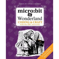 Micro: Bit in Wonderland: Coding & Craft with the BBC Micro: Bit (Microbit) Paperback, Tech Age Kids