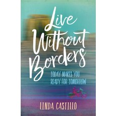 Live Without Borders: Today Makes You Ready for Tomorrow. No Experience Is Ever Wasted. Paperback, Broadstreet Publishing
