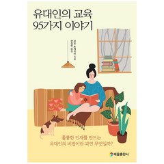 유대인의 교육 95가지 이야기:훌륭한 인재를 만드는 유대인의 비법이란 과연 무엇일까?, 태을출판사, 마빈 토케이어