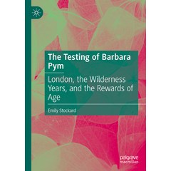 (영문도서) The Testing of Barbara Pym: London the Wilderness Years and the Rewards of Age Hardcover, Palgrave MacMillan, English, 9783031396663