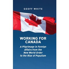 (영문도서) Working for Canada: A Pilgrimage in Foreign Affairs from the New World Order to the Rise of P... Hardcover, University of Calgary Press, English, 9781773854434