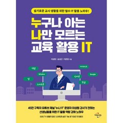 누구나 아는 나만 모르는 교육 활용 IT:슬기로운 교사 생활을 위한 필수 IT 활용 노하우!, 이성원, 송성근, 이준원, 미래와경영