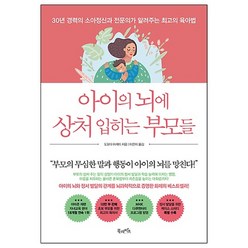 아이의 뇌에 상처 입히는 부모들 : 30년 경력의 소아정신과 전문의가 알려주는 최고의 육아법, 북라이프