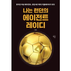 나는 런던의 에이전트 레이디:한국인 여성 에이전트 유럽 축구계의 키플레이어가 되다, 크리에이티브퍼블리싱, 김나나