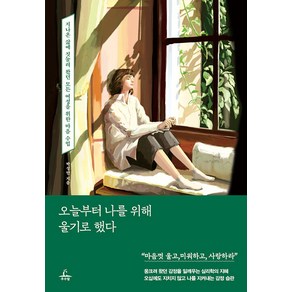 [추수밭]오늘부터 나를 위해 울기로 했다 : 지나온 삶에 짓눌려 왔던 모든 여성을 위한 마음 수업