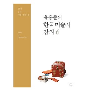 [눌와]유홍준의 한국미술사 강의 6 : 조선 공예 생활·장식미술, 눌와, 유홍준