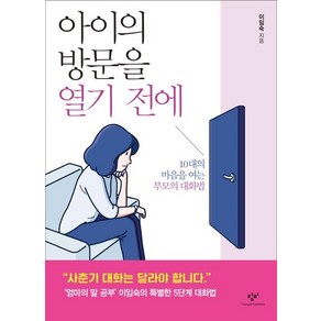 아이의 방문을 열기 전에:10대의 마음을 여는 부모의 대화법, 창비