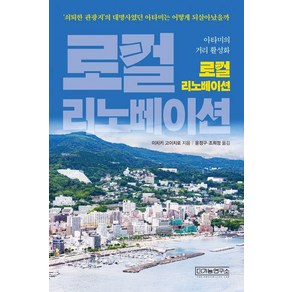 로컬 리노베이션:'쇠퇴한 관광지'의 대명사였던 아타미는 어떻게 되살아났을까, 더가능연구소, 이치키 고이치로