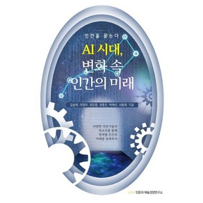 AI 시대 변화 속 인간의 미래, AI 시대, 변화 속 인간의 미래, 김송희, 이영우, 정강엽, 권종진, 박애선, 서동희.., LAMI 인문과 예술경영연구소, 김송희 이영우 정강엽 권종진 박애선 서동희