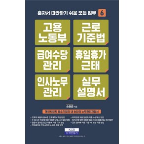 [지식만들기]고용노동부 근로기준법 급여수당관리 휴일휴가근태 인사노무관리 실무 설명서 - 혼자서 따라하기 쉬운 모든 업무 6, 9791190819428, 손원준