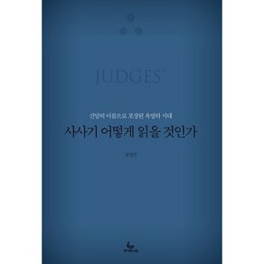 사사기 어떻게 읽을 것인가:신앙의 이름으로 포장된 욕망의 시대