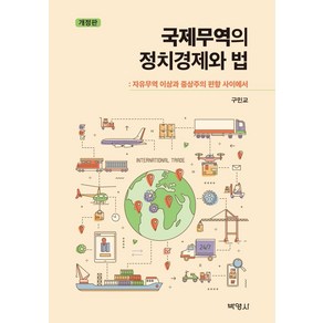 [박영사]국제무역의 정치경제와 법 : 자유무역 이상과 중상주의 편향 사이에서 (개정판), 박영사, 구민교