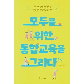 [한울림스페셜]모두를 위한 통합교육을 그리다 : 특수교사 송명숙이 전하는 25년간의 도전과 실천 사례