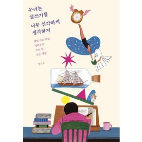 우리는 글쓰기를 너무 심각하게 생각하지:매일 쓰는 사람 정지우의 쓰는 법 쓰는 생활, 문예출판사, 정지우