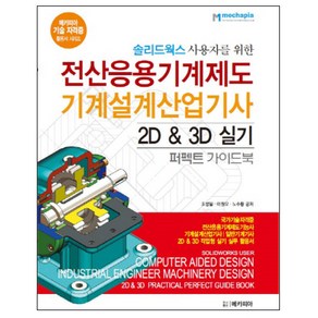 솔리드웍스 사용자를 위한 전산응용기계제도 기계설계산업기사 2D & 3D 실기 퍼펙트 가이드북 : 국가기술자격증 전산응용기계제도기능사 기계설계산업기사 일반기계설계