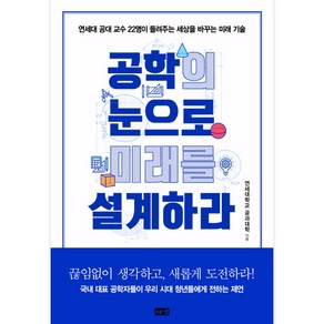 공학의 눈으로 미래를 설계하라:연세대 공대 교수 22명이 들려주는 세상을 바꾸는 기술