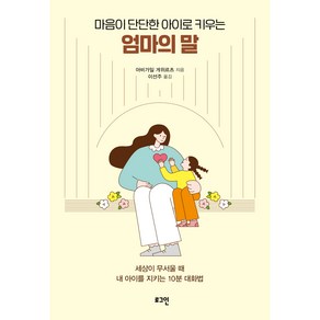 마음이 단단한 아이로 키우는 엄마의 말:세상이 무서울 때 내 아이를 지키는 10분 대화법