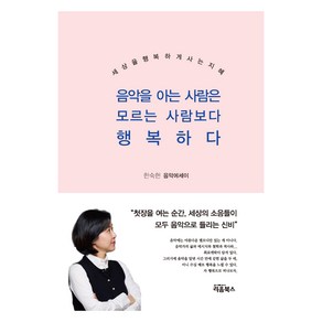 음악을 아는 사람은 모르는 사람보다 행복하다:세상을 행복하게 사는 지혜, 리음북스, 한숙현