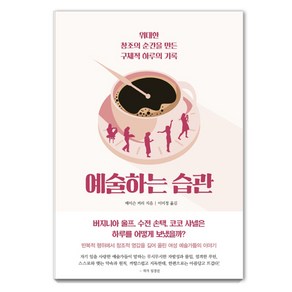 예술하는 습관:위대한 창조의 순간을 만든 구체적 하루의 기록