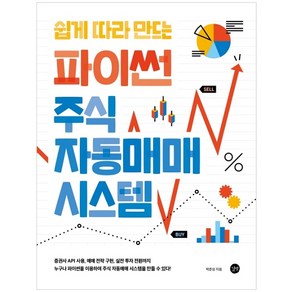 쉽게 따라 만드는 파이썬 주식 자동매매 시스템:증권사 API 사용 매매전략 구현 실전 투자 전환까지!