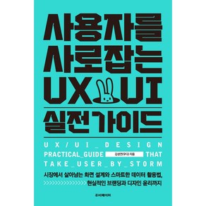 사용자를 사로잡는 UX/UI 실전 가이드:시장에서 살아남는 화면 설계와 스마트한 데이터 활용법 현실적인 브랜딩과 디자인 윤리까지