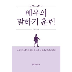 배우의 말하기 훈련:자유로운 배우를 위한 음성과 화술의 8단계 훈련법, 안재범 저, 연극과인간