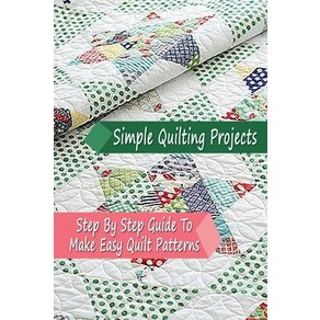 Simple Quilting Pojects: Step By Step Guide To Make Easy Quilt Pattens: Gift Ideas fo Holiday Papeback, Independently Published, English, 9798570592551